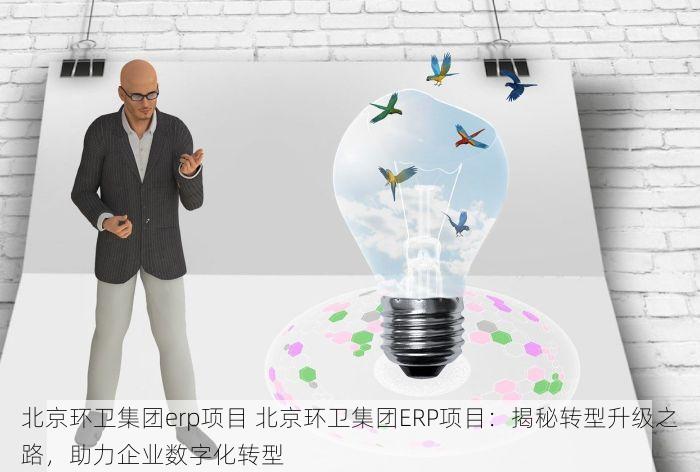 北京环卫集团erp项目 北京环卫集团ERP项目：揭秘转型升级之路，助力企业数字化转型