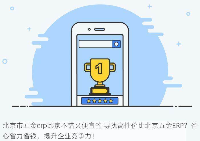 北京市五金erp哪家不错又便宜的 寻找高性价比北京五金ERP？省心省力省钱，提升企业竞争力！