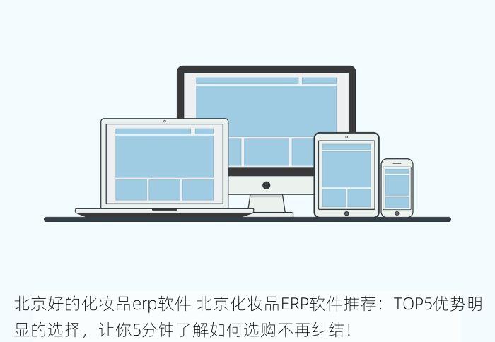 北京好的化妆品erp软件 北京化妆品ERP软件推荐：TOP5优势明显的选择，让你5分钟了解如何选购不再纠结！