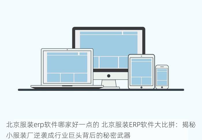 北京服装erp软件哪家好一点的 北京服装ERP软件大比拼：揭秘小服装厂逆袭成行业巨头背后的秘密武器