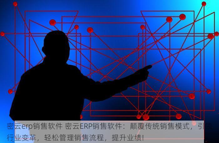 密云erp销售软件 密云ERP销售软件：颠覆传统销售模式，引领行业变革，轻松管理销售流程，提升业绩!