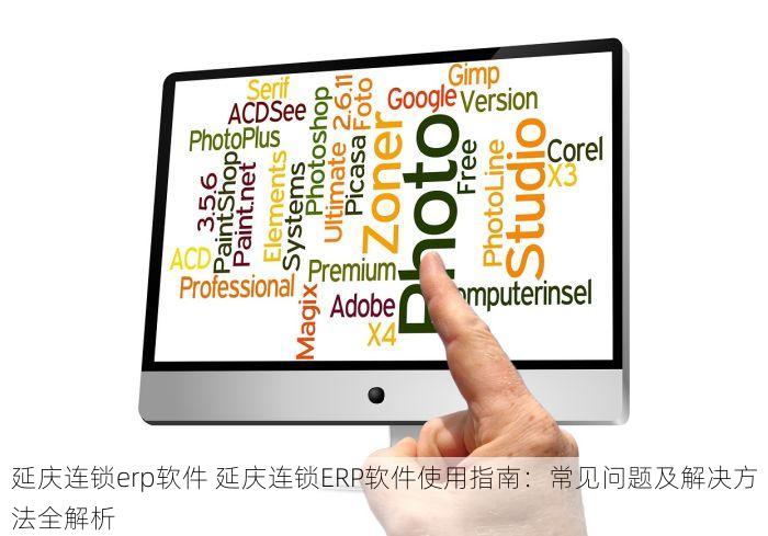 延庆连锁erp软件 延庆连锁ERP软件使用指南：常见问题及解决方法全解析