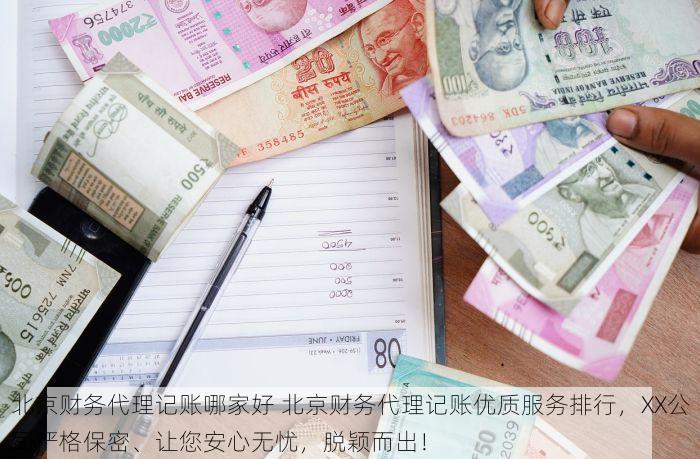 北京财务代理记账哪家好 北京财务代理记账优质服务排行，XX公司严格保密、让您安心无忧，脱颖而出！
