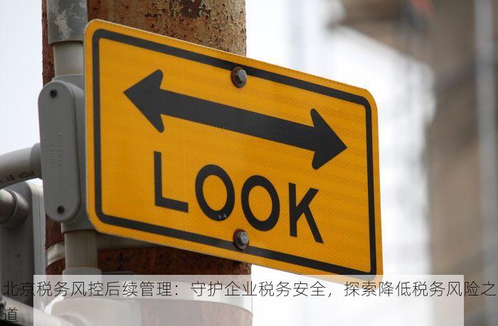 北京税务风控后续管理：守护企业税务安全，探索降低税务风险之道