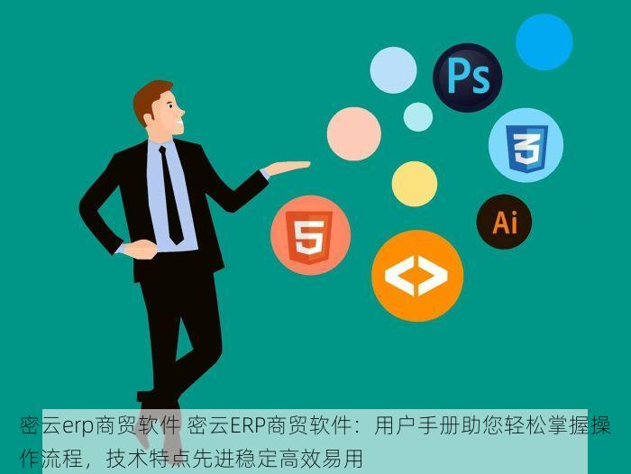 密云erp商贸软件 密云ERP商贸软件：用户手册助您轻松掌握操作流程，技术特点先进稳定高效易用