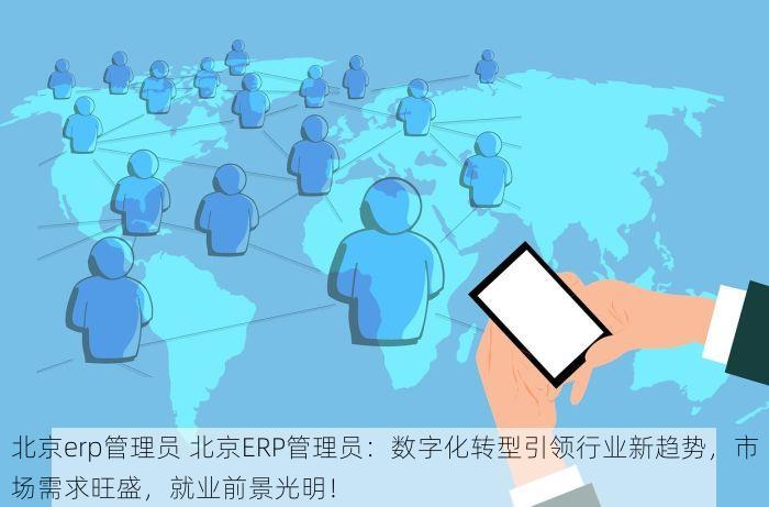 北京erp管理员 北京ERP管理员：数字化转型引领行业新趋势，市场需求旺盛，就业前景光明！