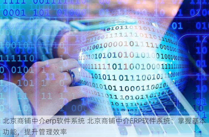 北京商铺中介erp软件系统 北京商铺中介ERP软件系统：掌握基本功能，提升管理效率