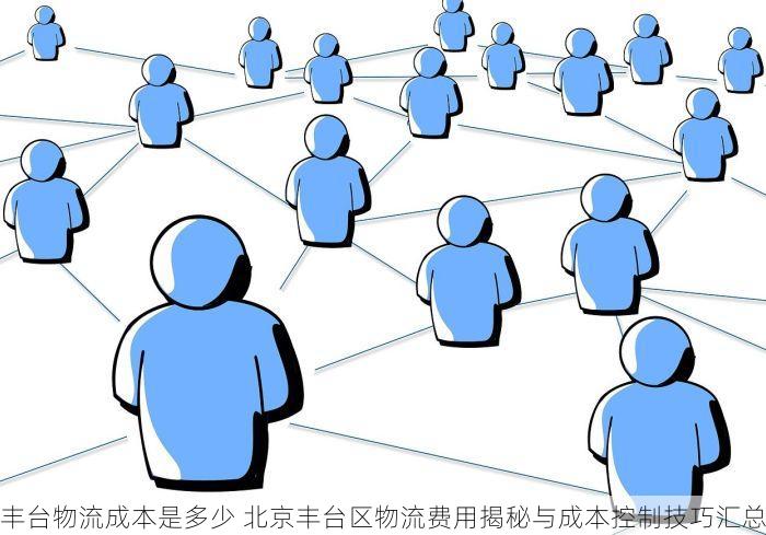 丰台物流成本是多少 北京丰台区物流费用揭秘与成本控制技巧汇总