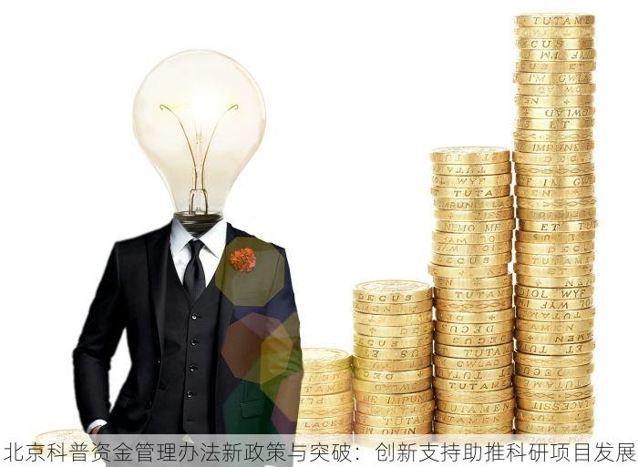 北京科普资金管理办法新政策与突破：创新支持助推科研项目发展