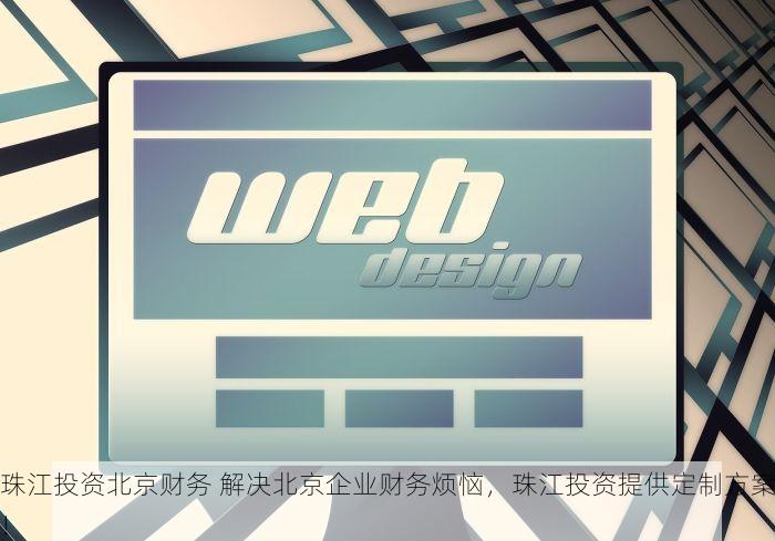珠江投资北京财务 解决北京企业财务烦恼，珠江投资提供定制方案！