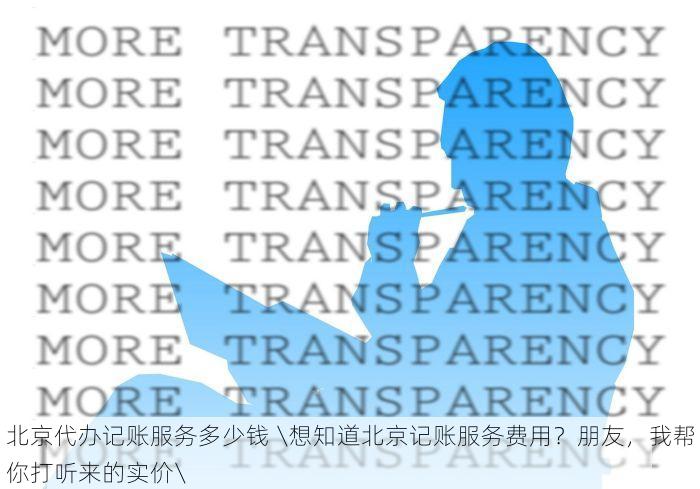 北京代办记账服务多少钱 \想知道北京记账服务费用？朋友，我帮你打听来的实价\