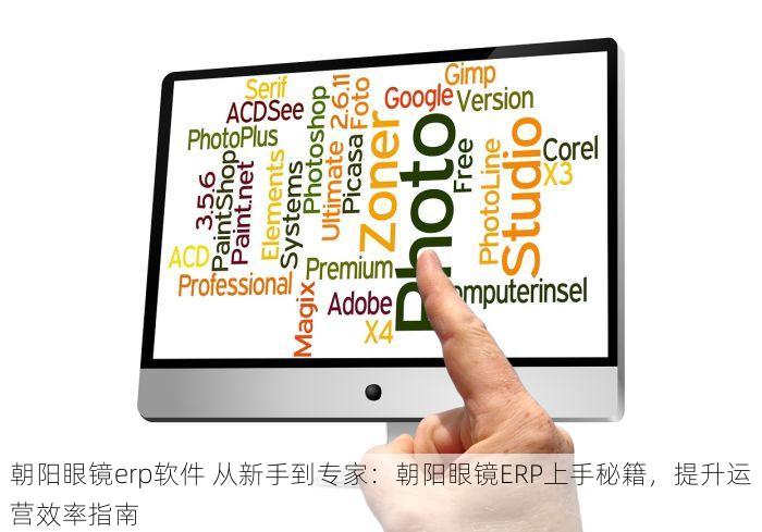 朝阳眼镜erp软件 从新手到专家：朝阳眼镜ERP上手秘籍，提升运营效率指南