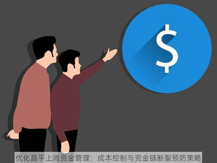 优化昌平上尚资金管理：成本控制与资金链断裂预防策略