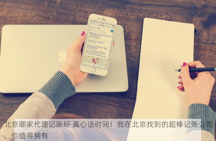 北京哪家代理记账好 真心话时间！我在北京找到的超棒记账公司，你值得拥有