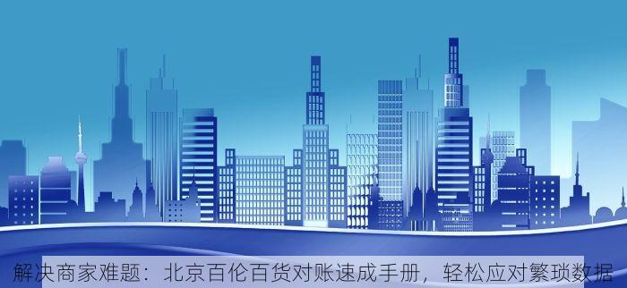 解决商家难题：北京百伦百货对账速成手册，轻松应对繁琐数据