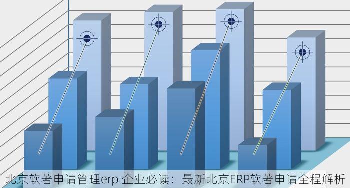 北京软著申请管理erp 企业必读：最新北京ERP软著申请全程解析
