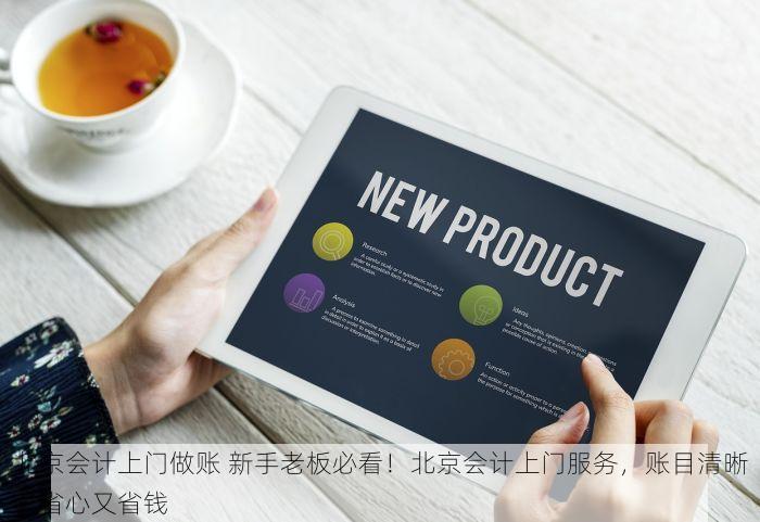 北京会计上门做账 新手老板必看！北京会计上门服务，账目清晰，省心又省钱