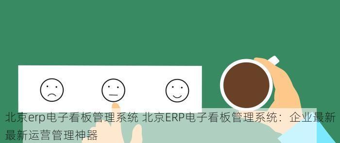 北京erp电子看板管理系统 北京ERP电子看板管理系统：企业最新最新运营管理神器