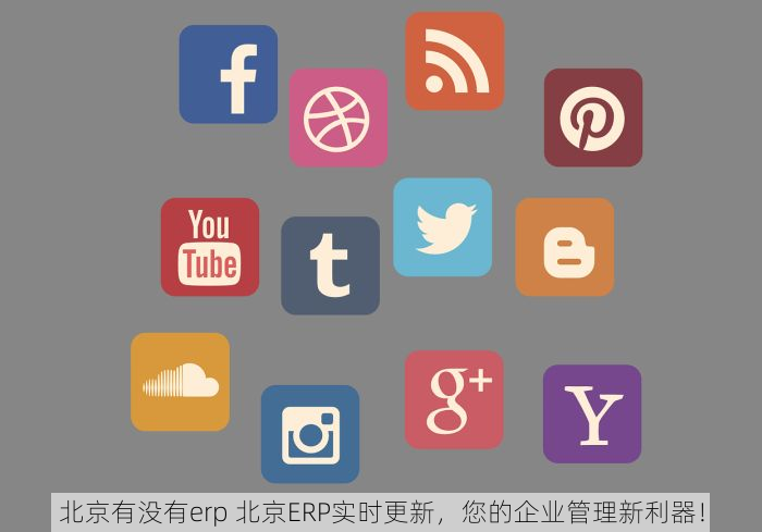 北京有没有erp 北京ERP实时更新，您的企业管理新利器！