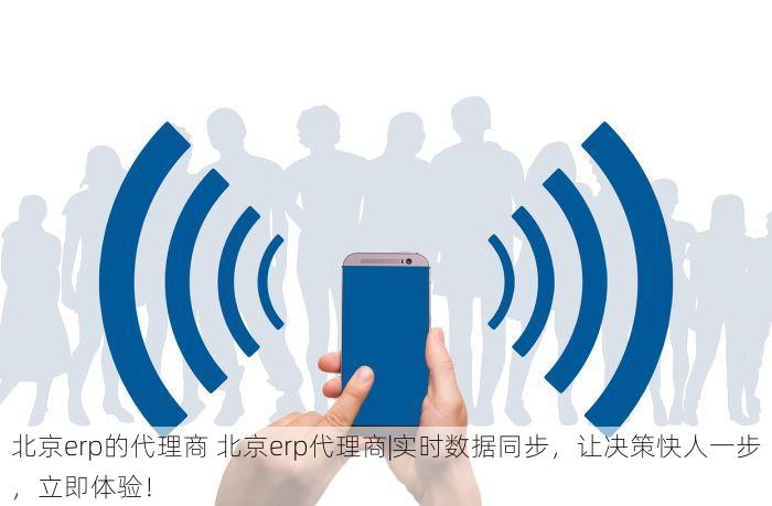 北京erp的代理商 北京erp代理商|实时数据同步，让决策快人一步，立即体验！