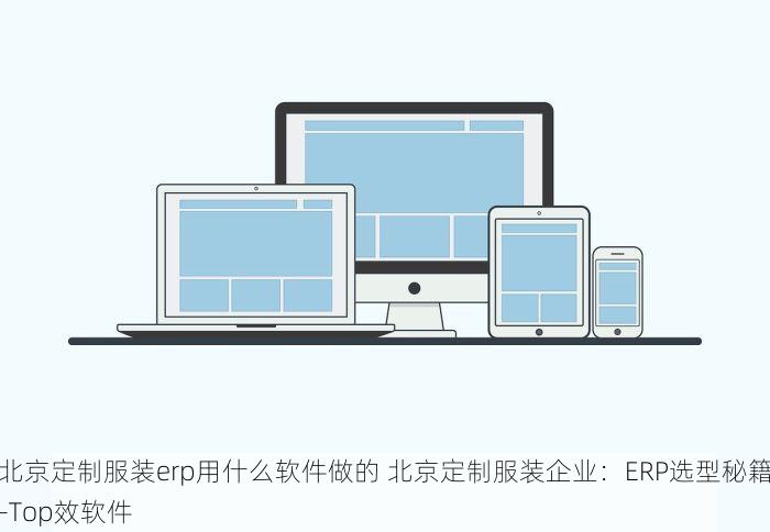 北京定制服装erp用什么软件做的 北京定制服装企业：ERP选型秘籍-Top效软件