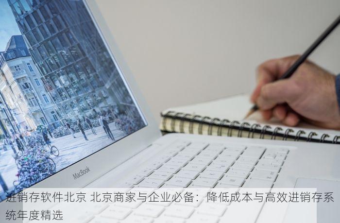 进销存软件北京 北京商家与企业必备：降低成本与高效进销存系统年度精选
