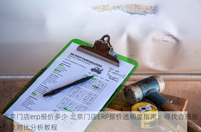 北京门店erp报价多少 北京门店ERP报价透明度指南：寻找合理报价及对比分析教程