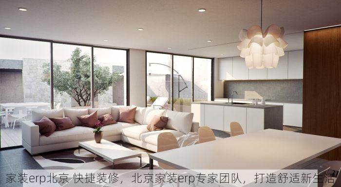 家装erp北京 快捷装修，北京家装erp专家团队，打造舒适新生活