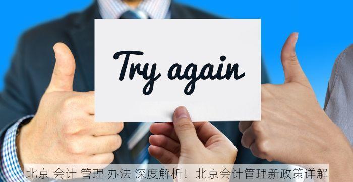 北京 会计 管理 办法 深度解析！北京会计管理新政策详解