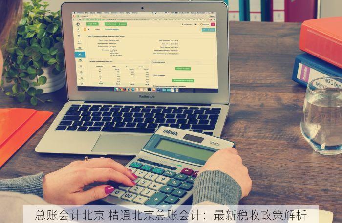 总账会计北京 精通北京总账会计：最新税收政策解析
