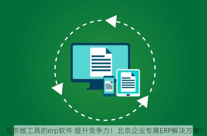 北京做工具的erp软件 提升竞争力！北京企业专属ERP解决方案！