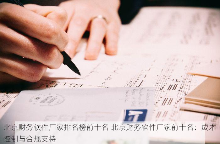 北京财务软件厂家排名榜前十名 北京财务软件厂家前十名：成本控制与合规支持