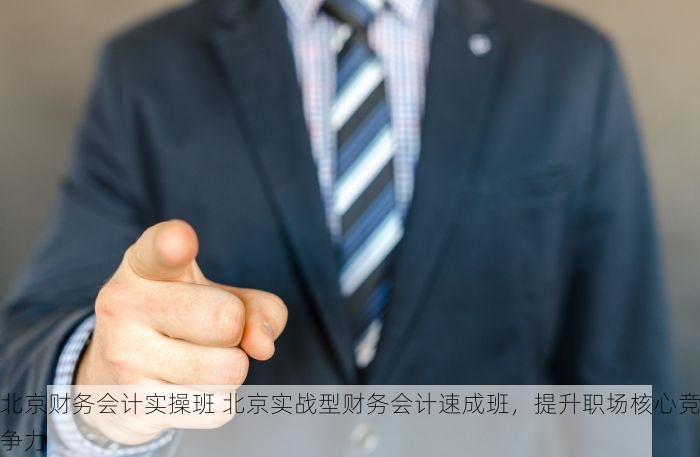 北京财务会计实操班 北京实战型财务会计速成班，提升职场核心竞争力