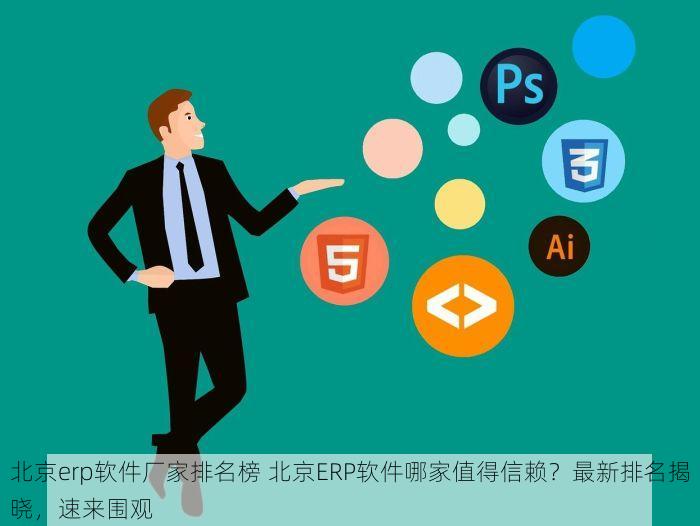 北京erp软件厂家排名榜 北京ERP软件哪家值得信赖？最新排名揭晓，速来围观