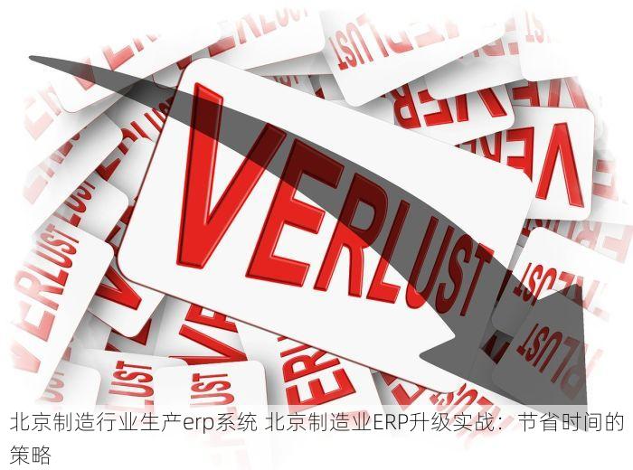 北京制造行业生产erp系统 北京制造业ERP升级实战：节省时间的策略