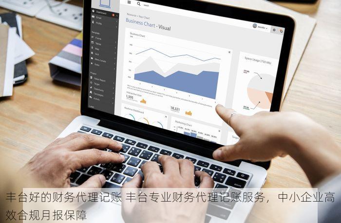 丰台好的财务代理记账 丰台专业财务代理记账服务，中小企业高效合规月报保障