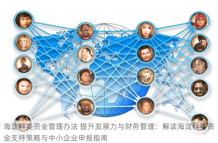 海淀科委资金管理办法 提升发展力与财务管理：解读海淀科委资金支持策略与中小企业申报指南
