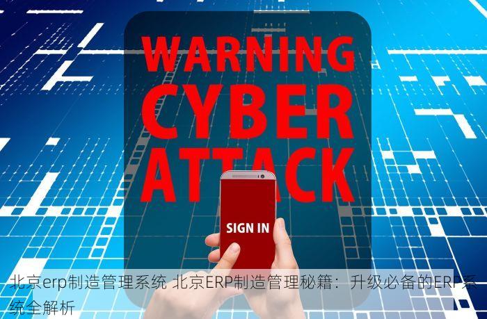 北京erp制造管理系统 北京ERP制造管理秘籍：升级必备的ERP系统全解析