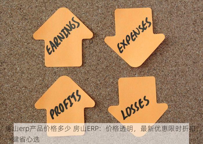房山erp产品价格多少 房山ERP：价格透明，最新优惠限时折扣，一键省心选