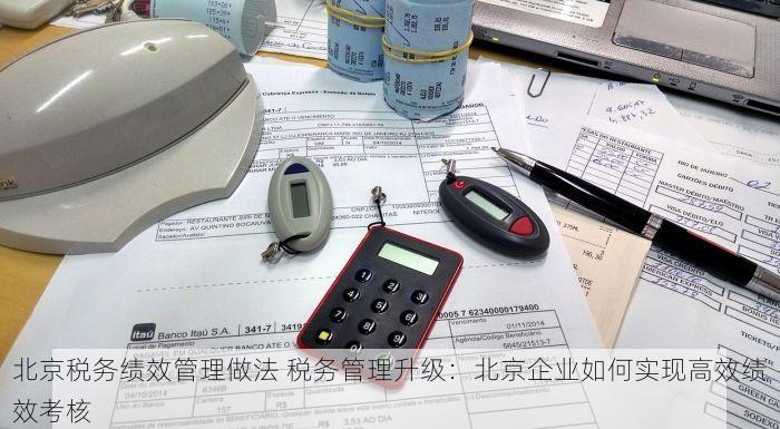 北京税务绩效管理做法 税务管理升级：北京企业如何实现高效绩效考核