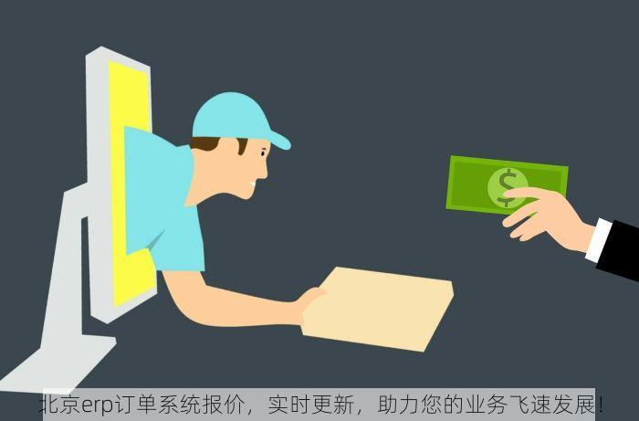 北京erp订单系统报价，实时更新，助力您的业务飞速发展！