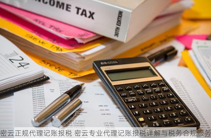密云正规代理记账报税 密云专业代理记账报税详解与税务合规服务