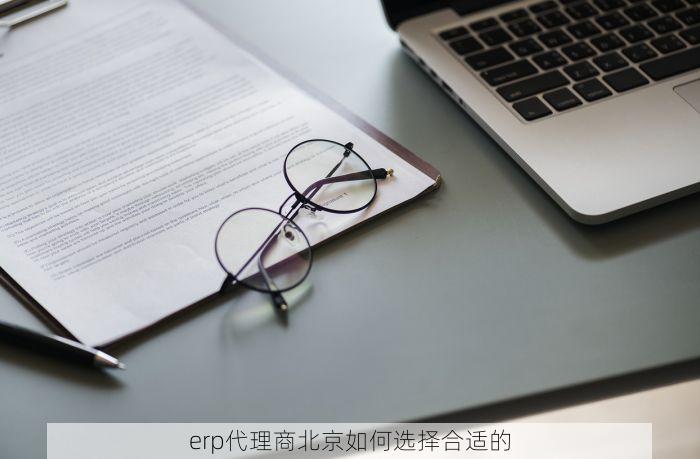 erp代理商北京如何选择合适的