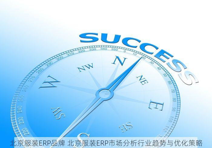 北京服装ERP品牌 北京服装ERP市场分析行业趋势与优化策略