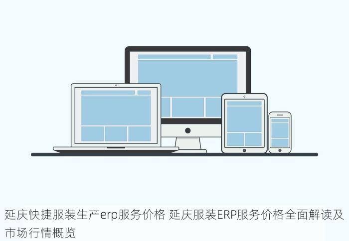 延庆快捷服装生产erp服务价格 延庆服装ERP服务价格全面解读及市场行情概览