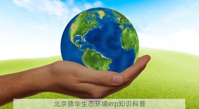北京德华生态环境erp知识科普