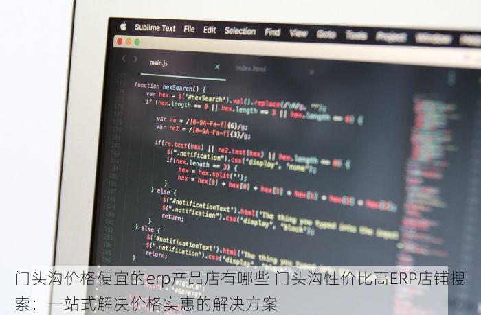 门头沟价格便宜的erp产品店有哪些 门头沟性价比高ERP店铺搜索：一站式解决价格实惠的解决方案