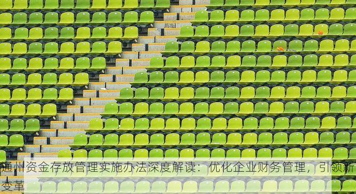 通州资金存放管理实施办法深度解读：优化企业财务管理，引领新变革