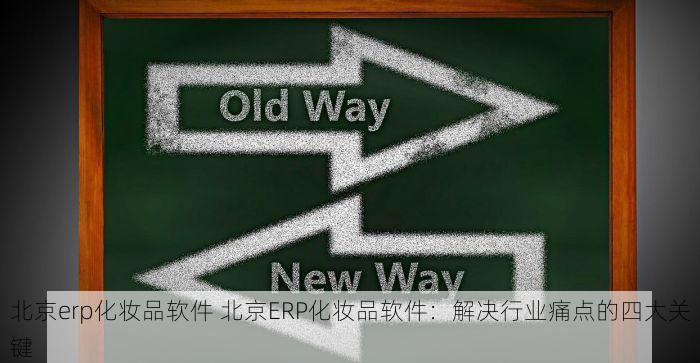 北京erp化妆品软件 北京ERP化妆品软件：解决行业痛点的四大关键