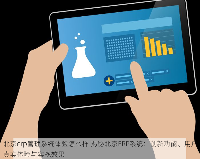 北京erp管理系统体验怎么样 揭秘北京ERP系统：创新功能、用户真实体验与实战效果